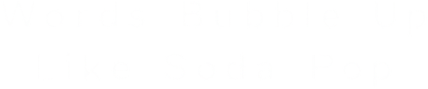 Words Bubble Up Like Soda Pop logo