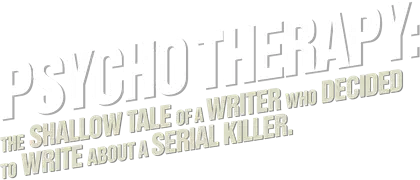 Psycho Therapy: The Shallow Tale of a Writer Who Decided to Write About a Serial Killer logo